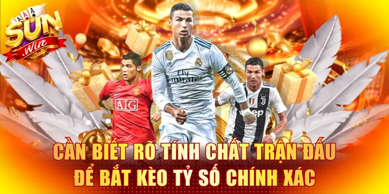 Cần biết rõ tính chất trận đấu để bắt kèo tỷ số chính xác
