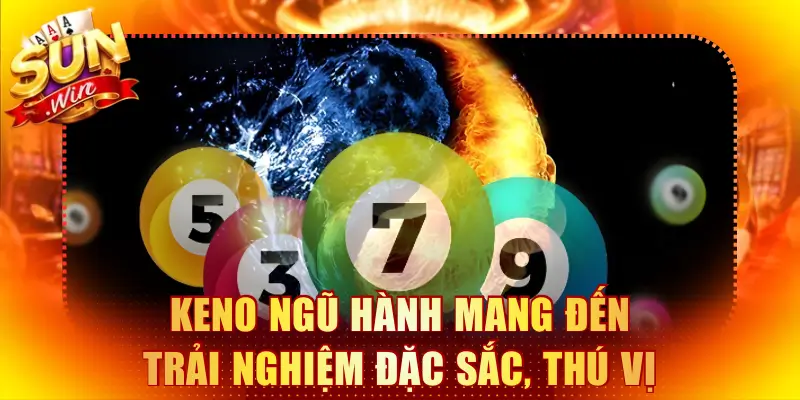 Keno ngũ hành mang đến trải nghiệm đặc sắc, thú vị