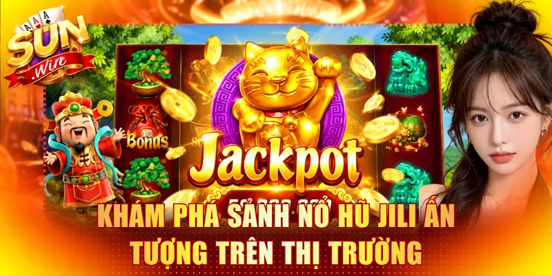 Khám phá sảnh nổ hũ Jili ấn tượng trên thị trường